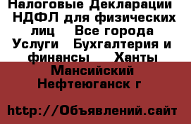 Налоговые Декларации 3-НДФЛ для физических лиц  - Все города Услуги » Бухгалтерия и финансы   . Ханты-Мансийский,Нефтеюганск г.